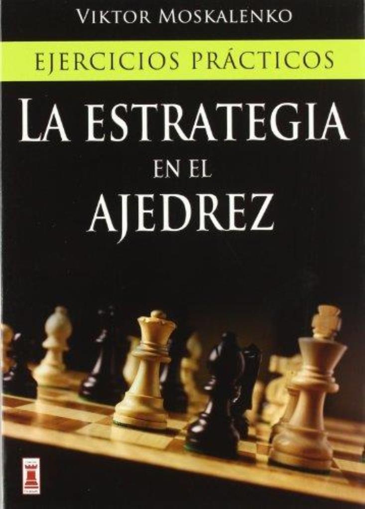 ESTRATEGIA EN EL AJEDREZ, LA. EJERCICIOS PRACTICOS