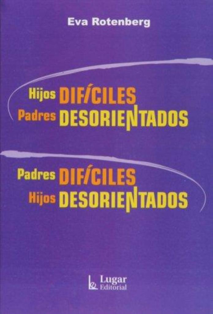 HIJOS DIFICILES - PADRES DESORIENTADOS. PADRES DIFICILES