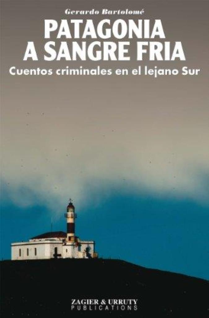 PATAGONIA A SANGRE FRIA. CUENTOS CRIMINALES EN EL LEJANO SUR