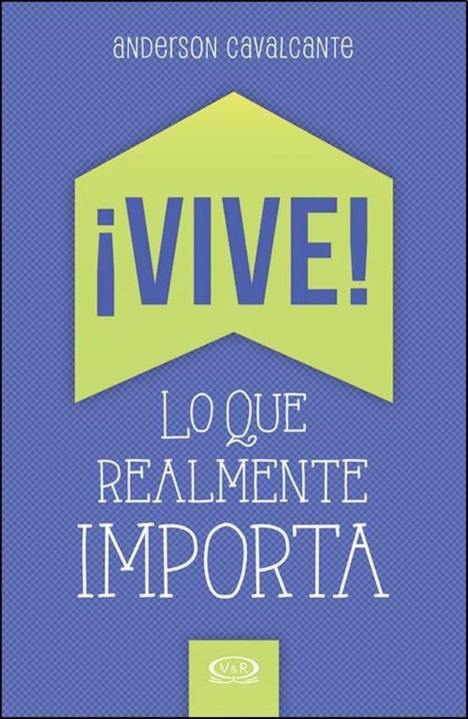 VIVE!. LO QUE REALMENTE IMPORTA