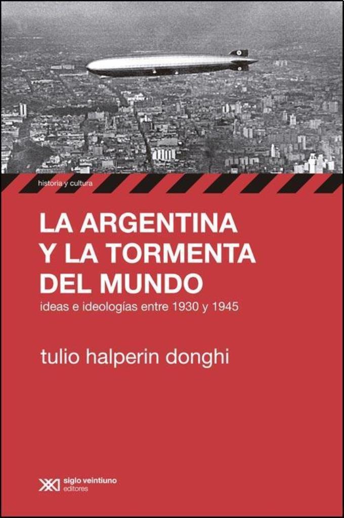 ARGENTINA Y LA TORMENTA DEL MUNDO. IDEAS/IDEOLOGIAS 1930/945