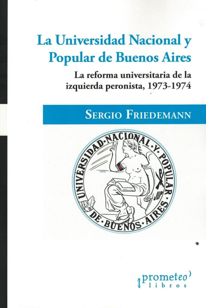 UNIVERSIDAD NACIONAL Y POPULAR DE BUENOS AIRES, LA-  LA REFORMA UNIVERSITARIA DE LA IZQUIERDA PERONISTA 1973-1974
