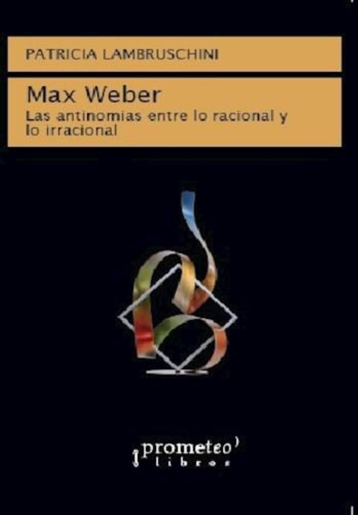 MAX WEBER- LAS ANTINOMIAS ENTRE LO RACIONAL Y LO IRRACIONAL